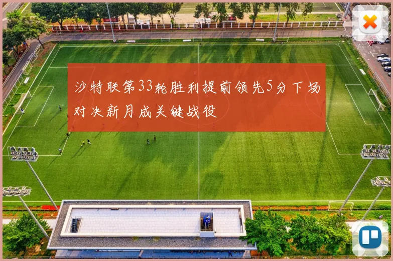 沙特联第33轮胜利提前领先5分下场对决新月成关键战役