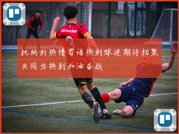 托纳利热情寄语热刺球迷期待相聚共同为热刺加油奋战